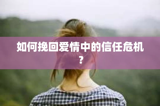 如何挽回爱情中的信任危机？