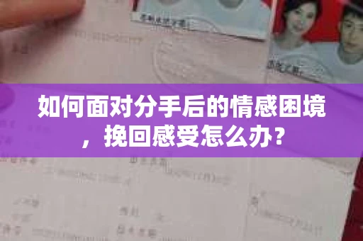 如何面对分手后的情感困境，挽回感受怎么办？