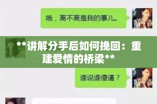 **讲解分手后如何挽回：重建爱情的桥梁**