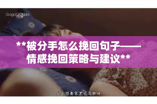 **被分手怎么挽回句子——情感挽回策略与建议**