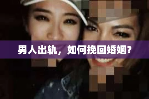 男人出轨，如何挽回婚姻？