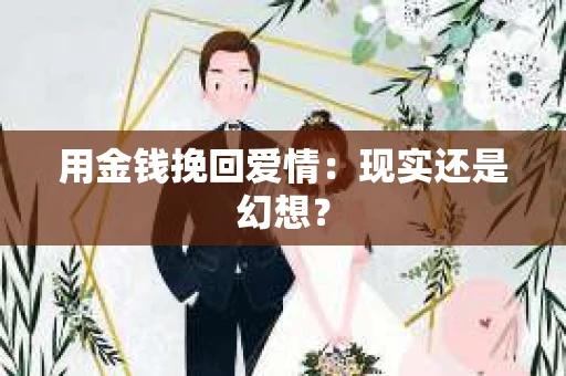 用金钱挽回爱情：现实还是幻想？
