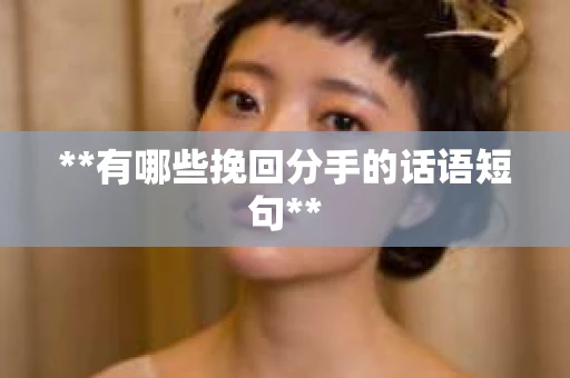 **有哪些挽回分手的话语短句**