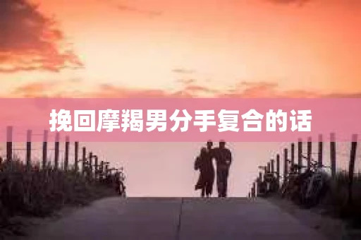 挽回摩羯男分手复合的话