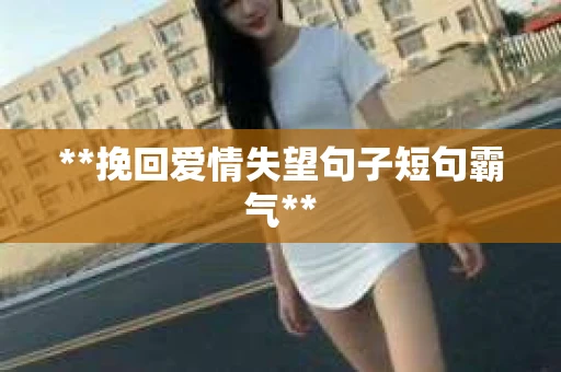 **挽回爱情失望句子短句霸气**