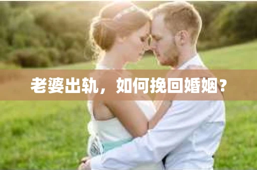 老婆出轨，如何挽回婚姻？