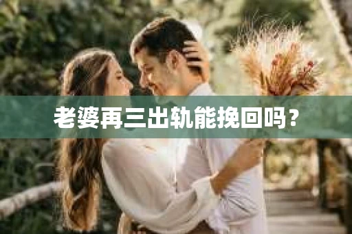 老婆再三出轨能挽回吗？