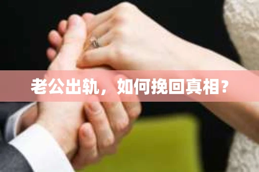 老公出轨，如何挽回真相？
