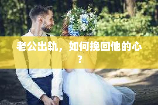 老公出轨，如何挽回他的心？