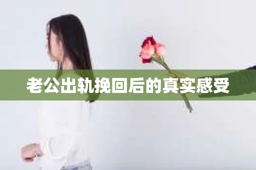 老公出轨挽回后的真实感受
