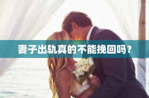 妻子出轨真的不能挽回吗？