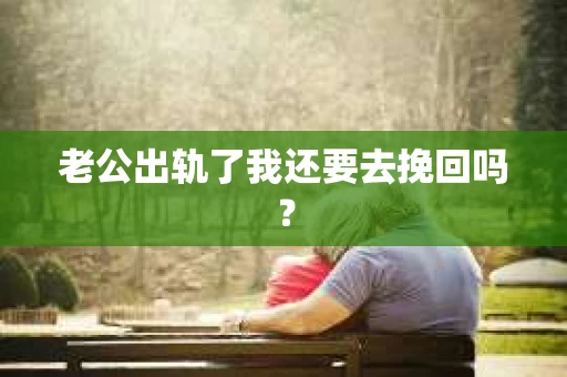 老公出轨了我还要去挽回吗？