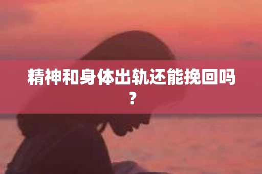 精神和身体出轨还能挽回吗？