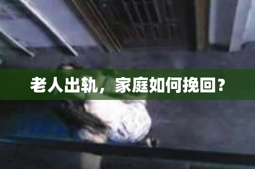 老人出轨，家庭如何挽回？