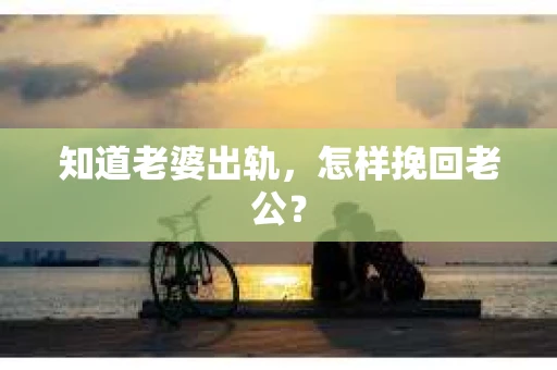 知道老婆出轨，怎样挽回老公？
