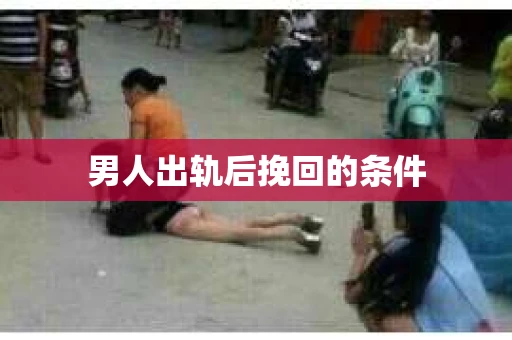 男人出轨后挽回的条件