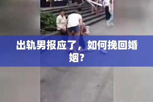 出轨男报应了，如何挽回婚姻？