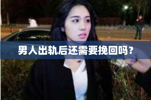 男人出轨后还需要挽回吗？