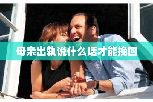 母亲出轨说什么话才能挽回