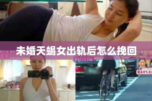 未婚天蝎女出轨后怎么挽回