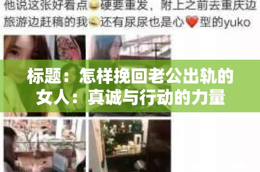 标题：怎样挽回老公出轨的女人：真诚与行动的力量