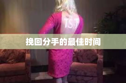 挽回分手的最佳时间