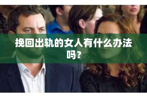 挽回出轨的女人有什么办法吗？