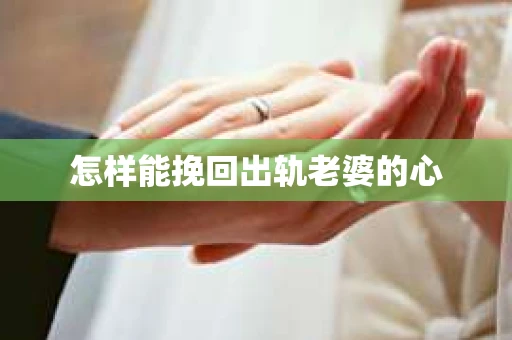 怎样能挽回出轨老婆的心