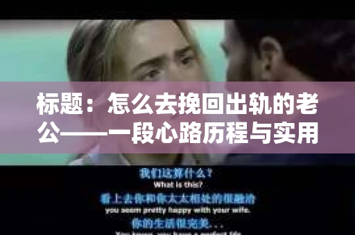 标题：怎么去挽回出轨的老公——一段心路历程与实用建议