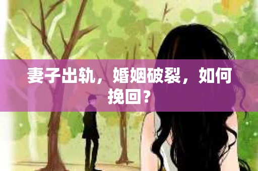 妻子出轨，婚姻破裂，如何挽回？