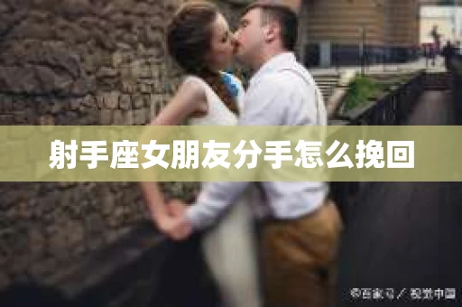 射手座女朋友分手怎么挽回