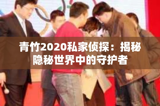 青竹2020私家侦探：揭秘隐秘世界中的守护者