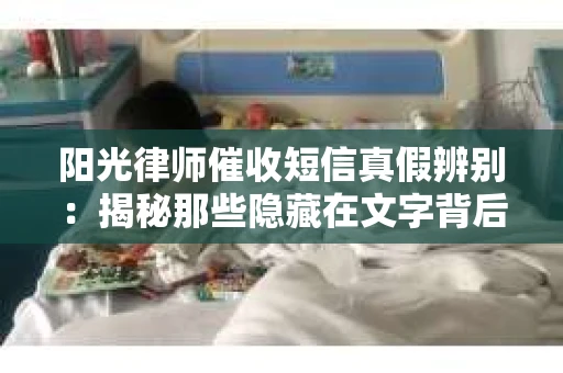 阳光律师催收短信真假辨别：揭秘那些隐藏在文字背后的秘密