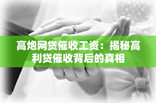 高炮网贷催收工资：揭秘高利贷催收背后的真相