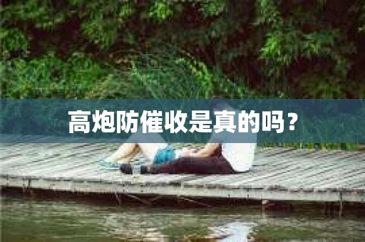 高炮防催收是真的吗？