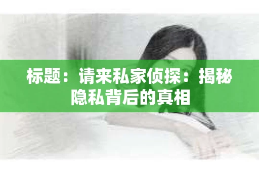 标题：请来私家侦探：揭秘隐私背后的真相