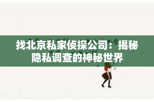 找北京私家侦探公司：揭秘隐私调查的神秘世界