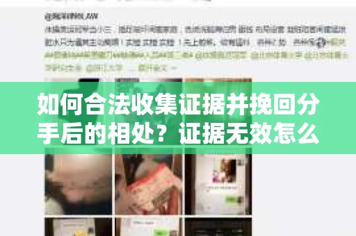 如何合法收集证据并挽回分手后的相处？证据无效怎么办？
