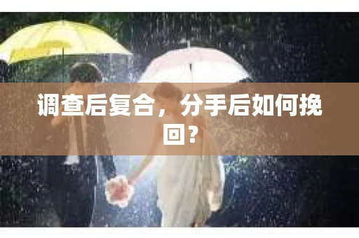 调查后复合，分手后如何挽回？