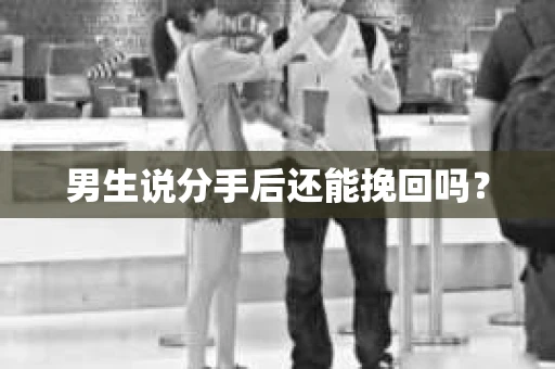 男生说分手后还能挽回吗？