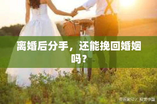 离婚后分手，还能挽回婚姻吗？