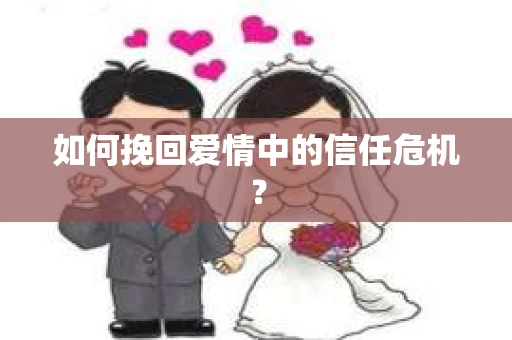 如何挽回爱情中的信任危机？