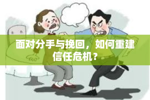 面对分手与挽回，如何重建信任危机？