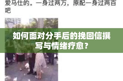 如何面对分手后的挽回信撰写与情绪疗愈？