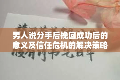 男人说分手后挽回成功后的意义及信任危机的解决策略