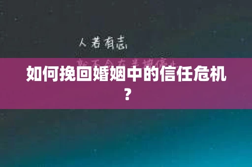 如何挽回婚姻中的信任危机？