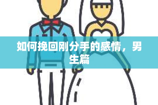 如何挽回刚分手的感情，男生篇