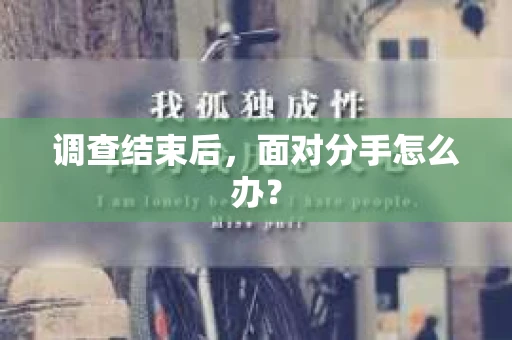 调查结束后，面对分手怎么办？