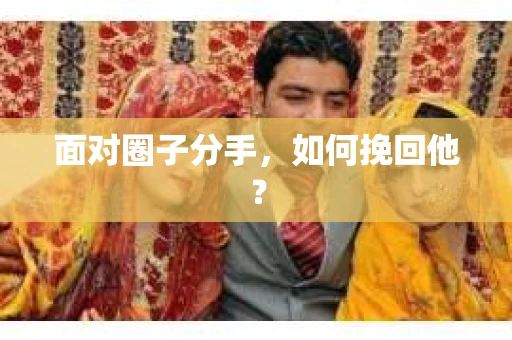 面对圈子分手，如何挽回他？