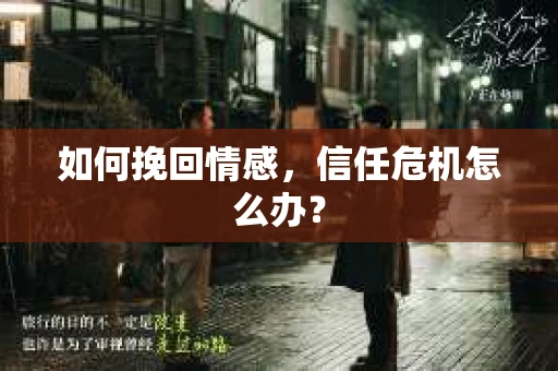 如何挽回情感，信任危机怎么办？